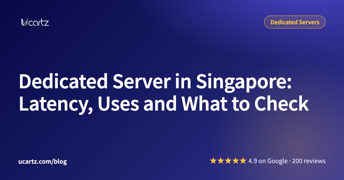 Dedicated Server in Singapore: Latency, Uses and What to Check