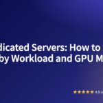 GPU Dedicated Servers: How to Choose by Workload and GPU Memory