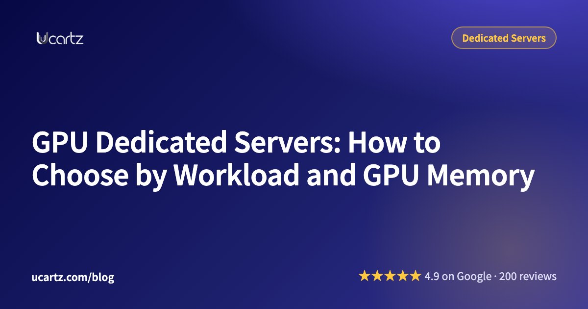 GPU Dedicated Servers: How to Choose by Workload and GPU Memory