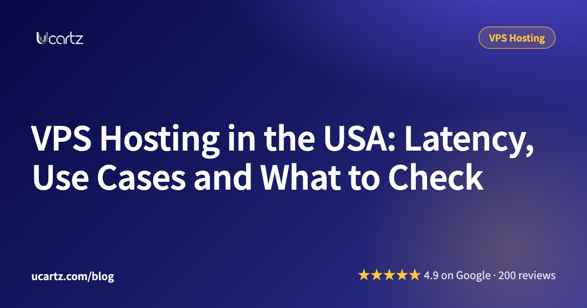 VPS Hosting in the USA: Latency, Use Cases and What to Check