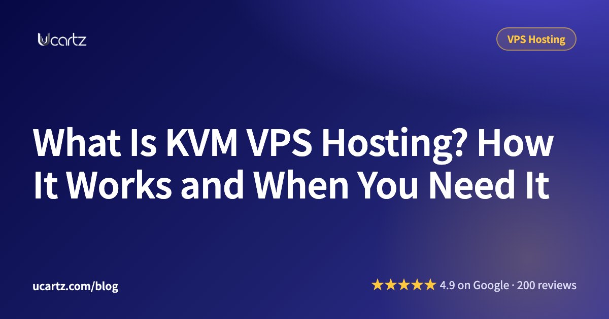 What Is KVM VPS Hosting? How It Works and When You Need It