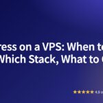 WordPress on a VPS: When to Move, Which Stack, What to Cache